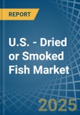 U.S. - Dried or Smoked Fish - Market Analysis, Forecast, Size, Trends and Insights- Product Image