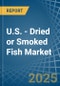 U.S. - Dried or Smoked Fish - Market Analysis, Forecast, Size, Trends and Insights - Product Thumbnail Image