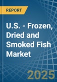 U.S. - Frozen, Dried and Smoked Fish - Market Analysis, Forecast, Size, Trends and Insights- Product Image