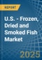 U.S. - Frozen, Dried and Smoked Fish - Market Analysis, Forecast, Size, Trends and Insights - Product Image