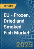 EU - Frozen, Dried and Smoked Fish - Market Analysis, Forecast, Size, Trends and Insights- Product Image