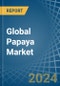Global Papaya Market - Actionable Insights and Data-Driven Decisions - Product Image