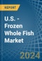U.S. - Frozen Whole Fish - Market Analysis, Forecast, Size, Trends and Insights - Product Thumbnail Image