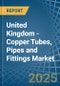 United Kingdom - Copper Tubes, Pipes and Fittings - Market Analysis, Forecast, Size, Trends and Insights - Product Image