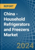China - Household Refrigerators and Freezers (Not Combined) - Market Analysis, Forecast, Size, Trends and Insights- Product Image