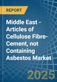 Middle East - Articles of Cellulose Fibre-Cement, not Containing Asbestos - Market Analysis, Forecast, Size, Trends and Insights- Product Image