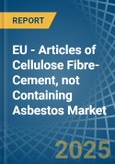 EU - Articles of Cellulose Fibre-Cement, not Containing Asbestos - Market Analysis, Forecast, Size, Trends and Insights- Product Image