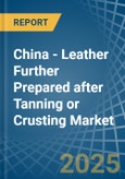 China - Leather Further Prepared after Tanning or Crusting - Market Analysis, Forecast, Size, Trends and Insights- Product Image