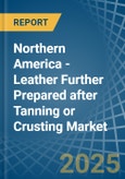 Northern America - Leather Further Prepared after Tanning or Crusting - Market Analysis, Forecast, Size, Trends and Insights- Product Image