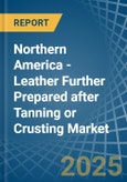 Northern America - Leather Further Prepared after Tanning or Crusting - Market Analysis, Forecast, Size, Trends and Insights- Product Image