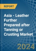 Asia - Leather Further Prepared after Tanning or Crusting - Market Analysis, Forecast, Size, Trends and Insights- Product Image