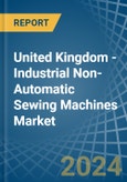 United Kingdom - Industrial Non-Automatic Sewing Machines - Market Analysis, Forecast, Size, Trends and Insights- Product Image