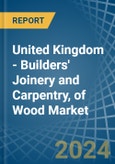 United Kingdom - Builders' Joinery and Carpentry, of Wood - Market Analysis, Forecast, Size, Trends and Insights- Product Image