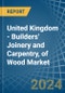 United Kingdom - Builders' Joinery and Carpentry, of Wood - Market Analysis, Forecast, Size, Trends and Insights - Product Image
