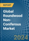 Global Roundwood Non-Coniferous Trade - Prices, Imports, Exports, Tariffs, and Market Opportunities- Product Image