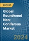 Global Roundwood Non-Coniferous Trade - Prices, Imports, Exports, Tariffs, and Market Opportunities - Product Thumbnail Image