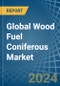 Global Wood Fuel Coniferous Trade - Prices, Imports, Exports, Tariffs, and Market Opportunities - Product Image