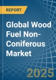 Global Wood Fuel Non-Coniferous Trade - Prices, Imports, Exports, Tariffs, and Market Opportunities- Product Image