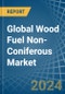 Global Wood Fuel Non-Coniferous Trade - Prices, Imports, Exports, Tariffs, and Market Opportunities - Product Image