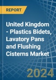 United Kingdom - Plastics Bidets, Lavatory Pans and Flushing Cisterns - Market Analysis, Forecast, Size, Trends and Insights- Product Image