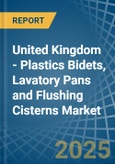 United Kingdom - Plastics Bidets, Lavatory Pans and Flushing Cisterns - Market Analysis, Forecast, Size, Trends and Insights- Product Image