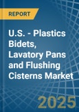 U.S. - Plastics Bidets, Lavatory Pans and Flushing Cisterns - Market Analysis, Forecast, Size, Trends and Insights- Product Image