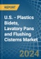 U.S. - Plastics Bidets, Lavatory Pans and Flushing Cisterns - Market Analysis, Forecast, Size, Trends and Insights - Product Image