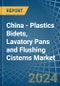 China - Plastics Bidets, Lavatory Pans and Flushing Cisterns - Market Analysis, Forecast, Size, Trends and Insights - Product Image