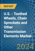U.S. - Toothed Wheels, Chain Sprockets and Other Transmission Elements - Market Analysis, Forecast, Size, Trends and Insights- Product Image