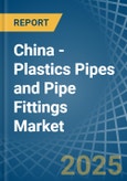 China - Plastics Pipes and Pipe Fittings - Market Analysis, Forecast, Size, Trends and Insights- Product Image