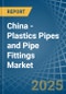 China - Plastics Pipes and Pipe Fittings - Market Analysis, Forecast, Size, Trends and Insights - Product Image