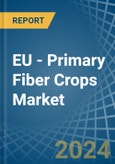 EU - Primary Fiber Crops - Market Analysis, Forecast, Size, Trends and Insights- Product Image