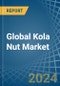 Global Kola Nut Market - Actionable Insights and Data-Driven Decisions - Product Image