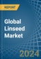 Global Linseed Market - Actionable Insights and Data-Driven Decisions - Product Image