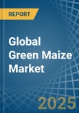 Global Green Maize Market - Actionable Insights and Data-Driven Decisions- Product Image