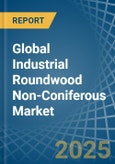 Global Industrial Roundwood Non-Coniferous Trade - Prices, Imports, Exports, Tariffs, and Market Opportunities- Product Image