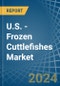 U.S. - Frozen Cuttlefishes - Market Analysis, Forecast, Size, Trends and Insights - Product Image