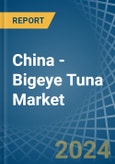 China - Bigeye Tuna - Market Analysis, Forecast, Size, Trends and Insights- Product Image