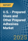 U.S. - Prepared Glues and Other Prepared Adhesives - Market Analysis, Forecast, Size, Trends and Insights- Product Image