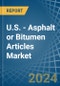 U.S. - Asphalt or Bitumen Articles - Market Analysis, Forecast, Size, Trends and Insights - Product Image