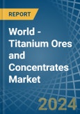 World - Titanium Ores and Concentrates - Market Analysis, Forecast, Size, Trends and Insights- Product Image