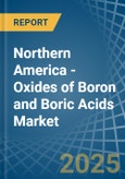 Northern America - Oxides of Boron and Boric Acids - Market Analysis, Forecast, Size, Trends and Insights- Product Image