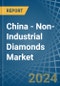 China - Non-Industrial Diamonds - Market Analysis, Forecast, Size, Trends and Insights - Product Image