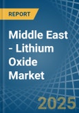 Middle East - Lithium Oxide - Market Analysis, Forecast, Size, Trends and Insights- Product Image