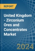 United Kingdom - Zirconium Ores and Concentrates - Market Analysis, Forecast, Size, Trends and Insights- Product Image