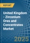 United Kingdom - Zirconium Ores and Concentrates - Market Analysis, Forecast, Size, Trends and Insights - Product Thumbnail Image