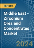 Middle East - Zirconium Ores and Concentrates - Market Analysis, Forecast, Size, Trends and Insights- Product Image