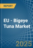 EU - Bigeye Tuna - Market Analysis, Forecast, Size, Trends and Insights- Product Image