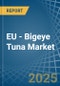 EU - Bigeye Tuna - Market Analysis, Forecast, Size, Trends and Insights - Product Thumbnail Image