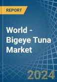 World - Bigeye Tuna - Market Analysis, Forecast, Size, Trends and Insights- Product Image